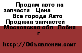 Продам авто на запчасти › Цена ­ 400 000 - Все города Авто » Продажа запчастей   . Московская обл.,Лобня г.